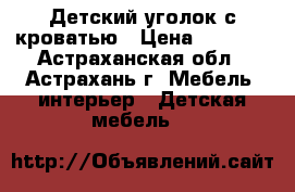 Детский уголок с кроватью › Цена ­ 7 000 - Астраханская обл., Астрахань г. Мебель, интерьер » Детская мебель   